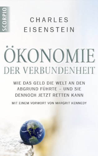 - Ökonomie der Verbundenheit: Wie das Geld die Welt an den Abgrund führte - und sie dennoch jetzt retten kann. Mit einem Vorwort von Margrit Kennedy