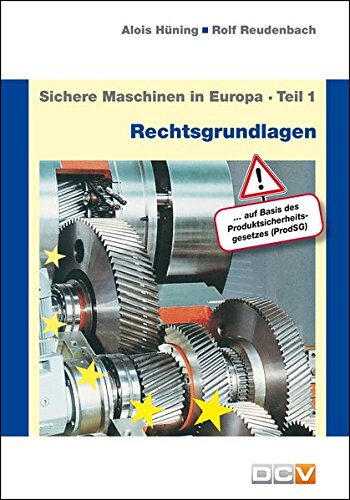  - Sichere Maschinen in Europa - Teil 1 - Rechtsgrundlagen: Eurpäische und nationale Rechtsgrundlagen, Kurzinformation für Hersteller und Benutzer