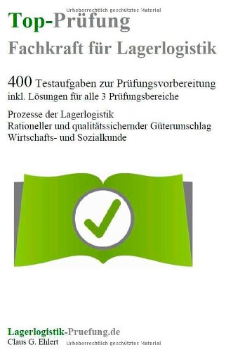- Top-Prüfung Fachkraft für Lagerlogistik - 400 Übungsaufgaben für die Abschlussprüfung: Aufgaben inkl. Lösungen für alle 3 Prüfungsbereiche