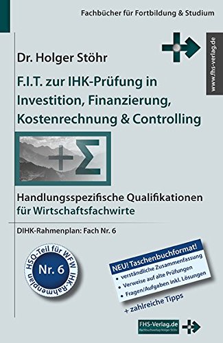  - F.I.T. zur IHK-Prüfung in Investition, Finanzierung, Kostenrechnung & Controlling: Handlungsspezifische Qualifikationen für Wirtschaftsfachwirte (Fachbücher für Fortbildung & Studium)