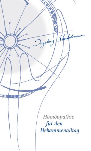  - Homöopathie fur den Hebammenalltag: Das Kompendium für jede homöopathisch arbeitende Hebamme