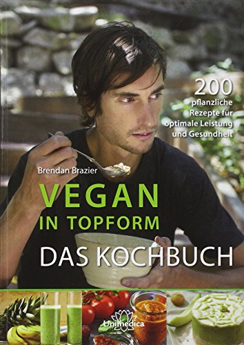 - Vegan in Topform - Das Kochbuch: 200 pflanzliche Rezepte für optimale Leistung und Gesundheit