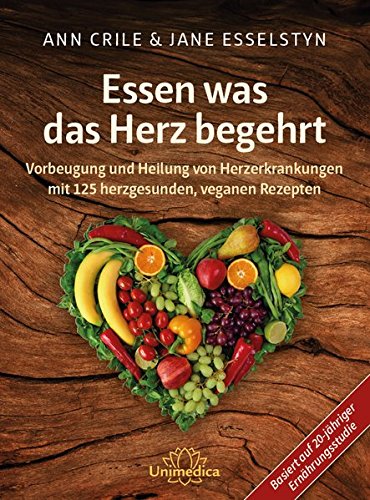  - Essen was das Herz begehrt: Vorbeugung und Heilung von Herzerkrankungen mit 125 herzgesunden, veganen Rezepten