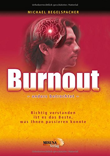 - Burnout - anders betrachtet: ... richtig verstanden, ist es das Beste, was Ihnen passieren konnte, um Ihr Leben positiv zu verändern