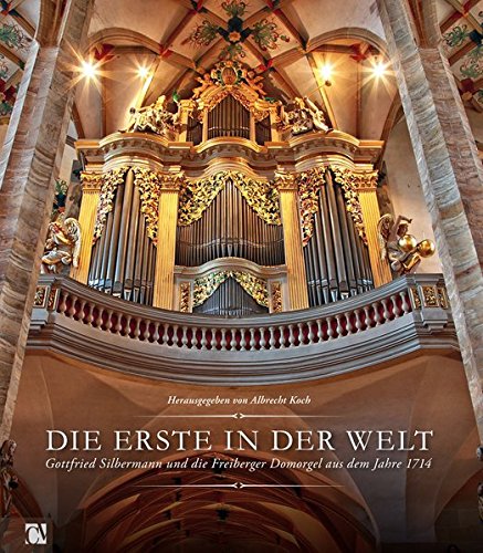 - Die Erste in der Welt: Gottfried Silbermann und die Freiberger Domorgel aus dem Jahre 1714
