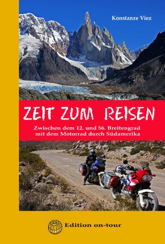  - ZEIT ZUM  REISEN: Zwischen dem 12. und 56. Breitengrad mit dem Motorrad durch Südamerika