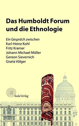  - Das Humboldt Forum und die Ethnologie: Ein Gespräch zwischen Karl-Heinz Kohl, Fritz Kramer, Johann Michael Möller, Gereon Sievernich, Gisela Völger (Der ethnologische Blick)