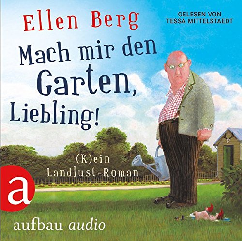 - Mach mir den Garten, Liebling!: (K)ein Landlust-Roman Gelesen von Tessa Mittelstaedt