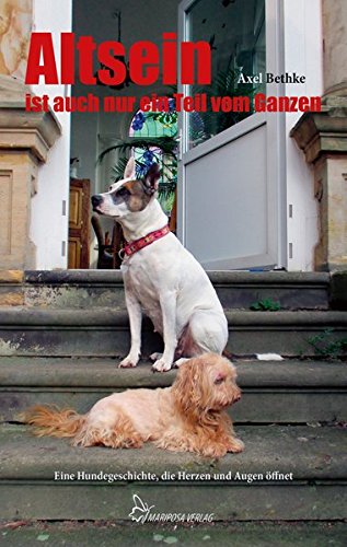 - Altsein ist auch nur ein Teil vom Ganzen: Eine Hundegeschichte, die Herzen und Augen öffnet