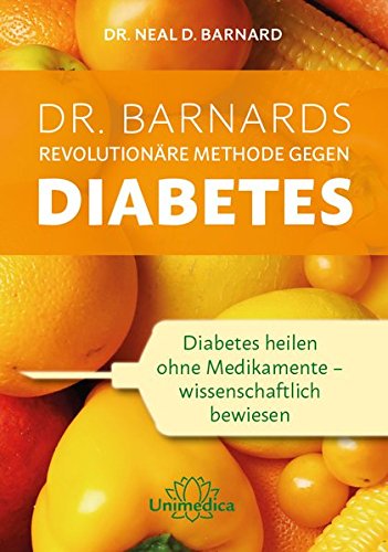 - Dr. Barnards revolutionäre Methode gegen Diabetes: Diabetes heilen ohne Medikamente - wissenschaftlich bewiesen