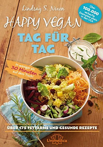 Nixon, Lindsay S. - Happy Vegan Tag für Tag: In weniger als 30 Minuten auf dem Tisch - über 175 fettarme und gesunde Rezepte