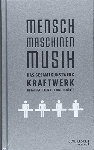 - Mensch - Maschinen - Musik: Das Gesamtkunstwerk Kraftwerk