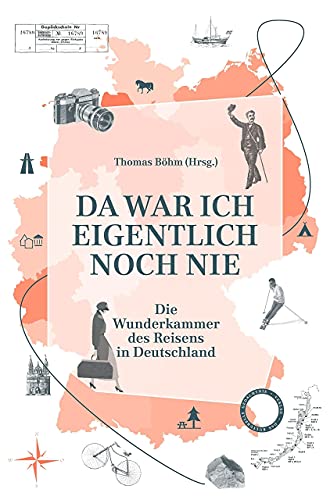 Böhm, Thomas - Da war ich eigentlich noch nie: Die Wunderkammer des Reisens in Deutschland