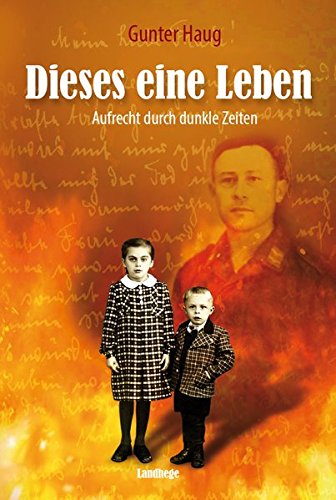 - Dieses eine Leben: Aufrecht durch dunkle Zeiten