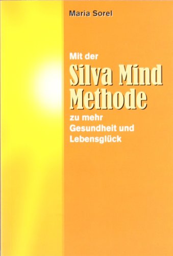  - Mit der Silva Mind Methode zu mehr Gesundheit und Lebensglück