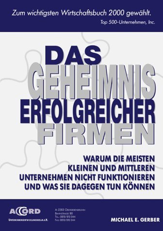 - Das Geheimnis erfolgreicher Firmen. Warum die meisten kleinen und mittleren Unternehmen nicht funktionieren und was Sie dagegen tun können