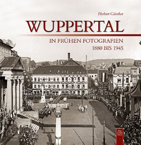  - Wuppertal in frühen Fotografien: 1880-1945
