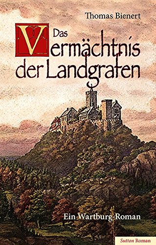  - Das Vermächtnis der Landgrafen: Ein Wartburg-Roman (Sutton Roman)