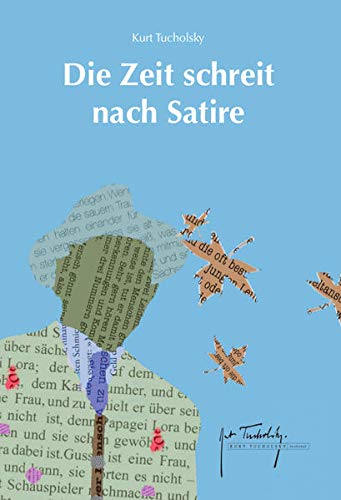 Kurt Tucholsky-Gesellschaft e.V, Tucholsky, Kurt, King, Ian, King, Ian, Ille, Steffen, Leesch, Klaus, Kästner, Erich, Mediengestaltung Wiese - Die Zeit schreit nach Satire: Ein Tucholsky-Lesebuch