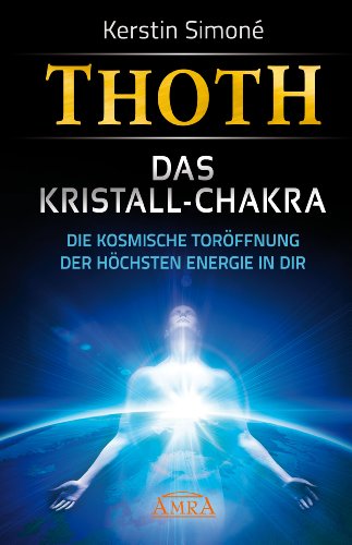  - Thoth: Das Kristall-Chakra. Die kosmische Toröffnung der höchsten Energie in dir