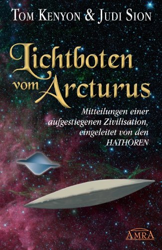 - LICHTBOTEN VOM ARCTURUS. Mitteilungen einer aufgestiegenen Zivilisation, eingeleitet von den Hathoren