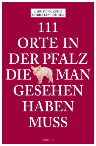 - 111 Orte in der Pfalz, die man gesehen haben muss