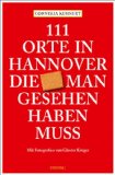  - Stadtführer Hannover: 99x Hannover wie Sie es noch nicht kennen - weniger als 111 Orte, dafür der besondere Reiseführer für Hannover und Umgebung mit Geheimtipps und Highlights für Ihren Städtetrip