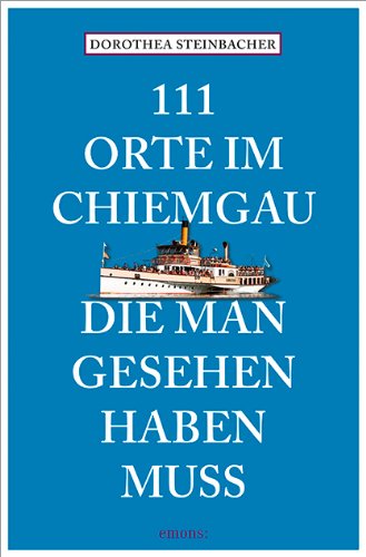  - 111 Orte im Chiemgau, die man gesehen haben muss