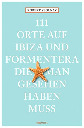- 111 Orte auf Ibiza und Formentera, die man gesehen haben muss: Reiseführer