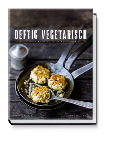  - Deftig Vegetarisch - schmoren, backen, braten, rösten, panieren, grillen