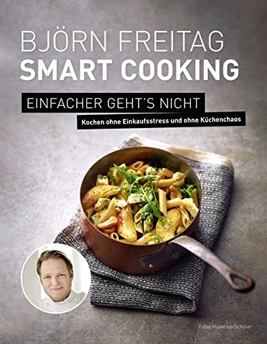 - Björn Freitag - Smart Cooking - Einfacher geht's nicht - Kochen ohne Einkaufsstress und ohne Küchenchaos (Kochbücher von Björn Freitag)