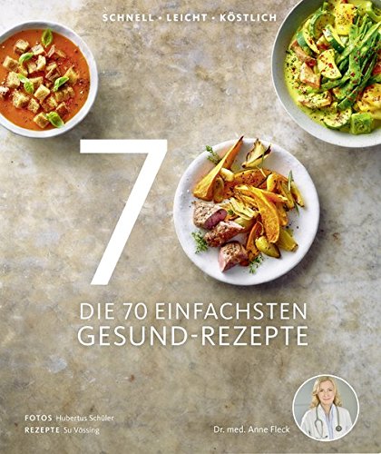  - Die 70 einfachsten Gesund-Rezepte - Schnell, leicht, köstlich