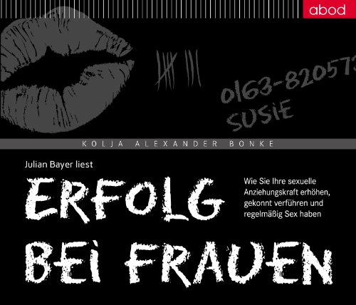 - Erfolg bei Frauen: Wie Sie Ihre sexuelle Anziehungskraft erhöhen, gekonnt verführen und regelmäßig Sex haben