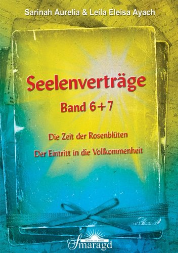 - Seelenverträge Band 6 & 7: Die Zeit der Rosenblüten; Der Eintritt in die Vollkommenheit: Die Zeit der Rosenblüten; Der Eintritt in die Vollkommnenheit
