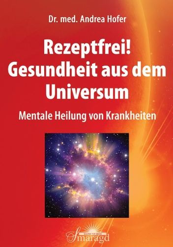  - Rezeptfrei! Gesundheit aus dem Universum: Mentale Heilung von Krankheiten