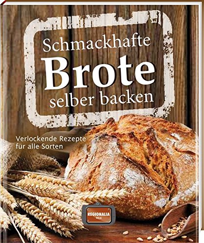  - Schmackhafte Brote selber backen: Verlockende Rezepte für alle Sorten