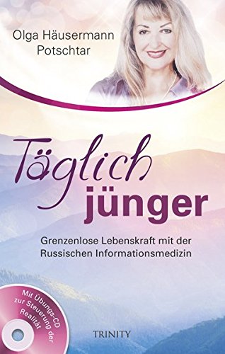  - Täglich jünger: Grenzenlose Lebenskraft mit der Russischen Informationsmedizin (Heilende Affirmationen zum Ausmalen)