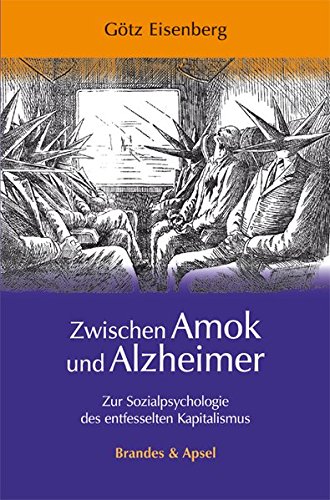 - Zwischen Amok und Alzheimer: Zur Sozialpsychologie des entfesselten Kapitalismus