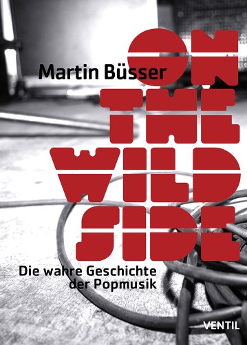 - On the Wild Side: Die wahre Geschichte der Popmusik
