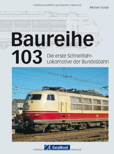  - Baureihe 103: Die erste Schnellfahr-Lokomotive der Bundesbahn die es auf 200 km/h brachte. Das Flaggschiff der DB in faszinierenden Einsatzbildern und detaillierten technischen Zeichnungen