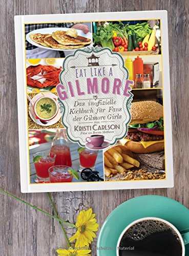  - Eat Like A Gilmore: Das inoffizielle Kochbuch für Fans der Gilmore Girls