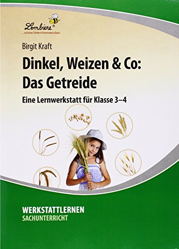  - Dinkel, Weizen & Co: Das Getreide: Grundschule, Sachunterricht, Klasse 3-4