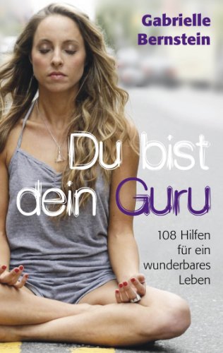  - Du bist dein Guru: 108 Hilfen für ein wunderbares Leben