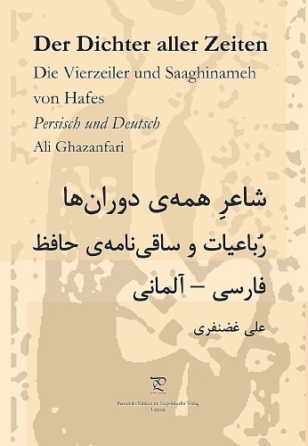 - Der Dichter aller Zeiten. Die Vierzeiler und Saaghinameh von Hafes in Persisch und Deutsch