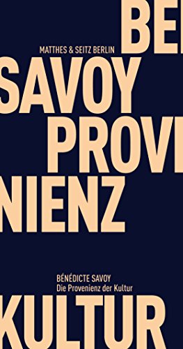Savoy, Benedictze - Die Provenienz der Kultur: Von der Trauer des Verlusts zum universalen Menschheitserbe (Fröhliche Wissenschaft)