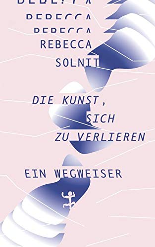 Solnit, Rebecca, Mundhenk, Michael - Die Kunst, sich zu verlieren: Ein Wegweiser