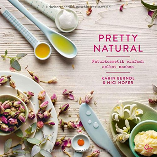 Berndl, Karin / Hofer, Nici - Pretty Natural: Naturkosmetik einfach selbst machen