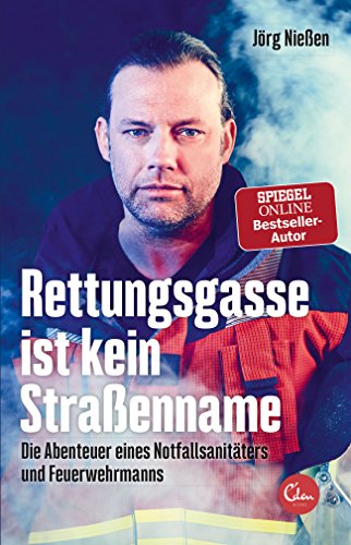 Nießen, Jörg - Rettungsgasse ist kein Straßenname: Die Abenteuer eines Notfallsanitäters und Feuerwehrmanns