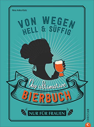 - Von wegen hell und süffig. Das ultimative Bierbuch nur für Frauen. Alles, was