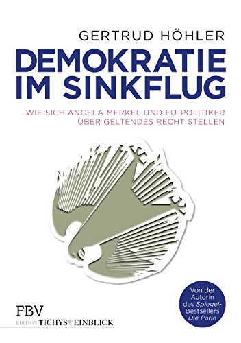  - Demokratie im Sinkflug: Wie sich Angela Merkel und EU-Politiker über geltendes Recht stellen (Edition Tichys Einblick)